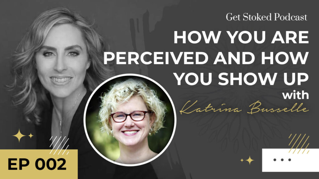 #002: How You Are Perceived and How You Show Up with Katrina Busselle
