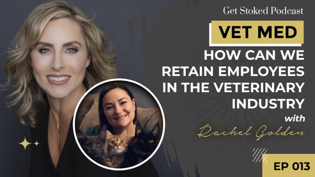 #013: How Can We Retain Employees in the Veterinary Industry with Rachel Golden