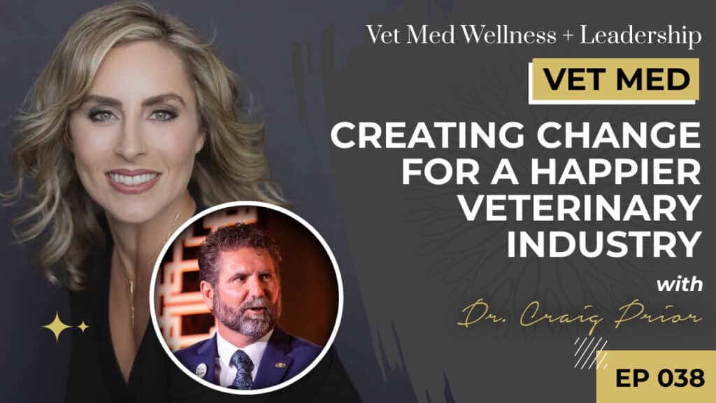 #038: VET MED – Creating Change for a Happier Veterinary Industry with Dr. Craig Prior