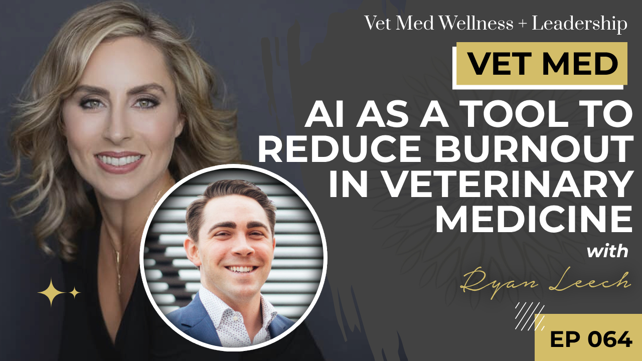#064:  AI as a Tool to Reduce Burnout in Veterinary Medicine with Ryan Leech